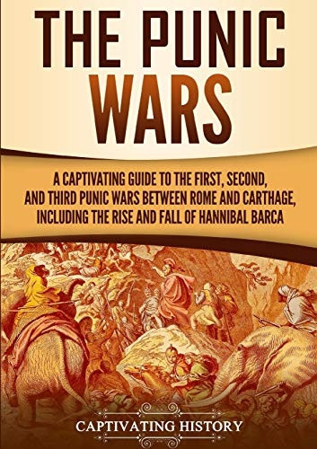 The Punic Wars: A  - Captivating Guide to the  - First, Second, and Third  - Punic Wars Between Rome  - and Carthage, Including the -  Rise and Fall of Hannibal -  Barca