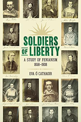Soldiers of Liberty: A Study of Fenianism 1858-1908