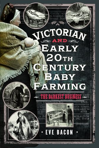 Victorian and Early 20th  Century Baby Farming: The  Darkest Business