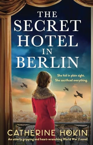 The Secret Hotel in Berlin: An utterly gripping and heart-wrenching World War 2 novel