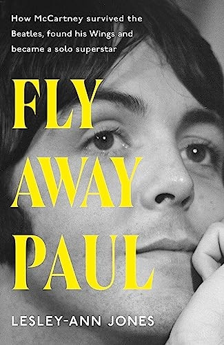 Fly Away Paul: The extraordinary story of how Paul McCartney survived the Beatles and found his Wings