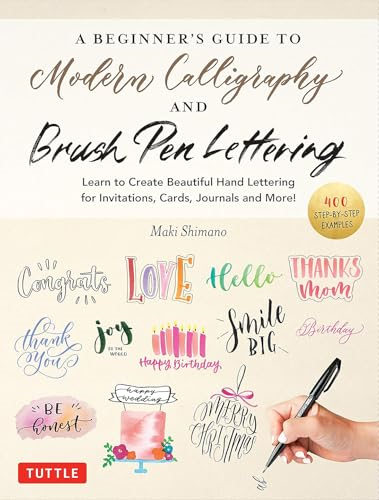 A Beginner's Guide to Modern Calligraphy & Brush Pen Lettering: Learn to Create Beautiful Hand Lettering for Invitations, Cards, Journals and More! (400 Step-by-Step Examples)