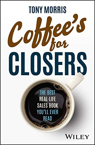 Coffee's for Closers: The Best Real Life Sales Boo k You'll Ever Read