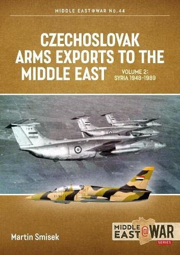 Czechoslovak Arms Exports to the Middle East Volume 2: Syria, 1948-1989 (Middle East@War)