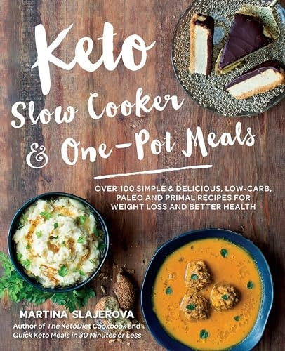 Keto Slow Cooker & One-Pot Meals: Over 100 Simple & Delicious Low-Carb, Paleo and Primal Recipes for Weight Loss and Better Health