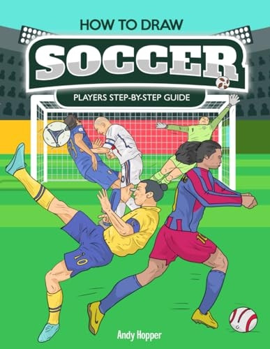 How to Draw Soccer Players Step-by-Step Guide: Best Soccer Drawing Book for You and Your Kids