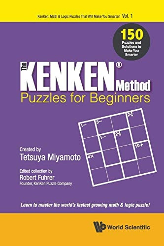 Kenken Method - Puzzles For Beginners, The: 150 Puzzles And Solutions To Make You Smarter (Kenken: Math & Logic Puzzles That Will Make You Smarter!)