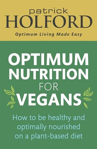 Optimum Nutrition for Vegans: How to be healthy and optimally nourished on a plant-based diet
