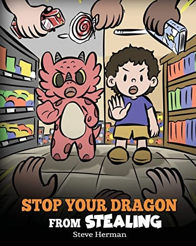 Stop Your Dragon from Stealing: A Children's Book About Stealing. A Cute Story to Teach Kids Not to Take Things that Don't Belong to Them (My Dragon Books)