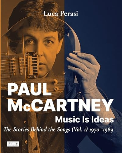 Paul McCartney: Music Is Ideas. The Stories Behind the Songs (Vol. 1) 1970-1989 (Songs)