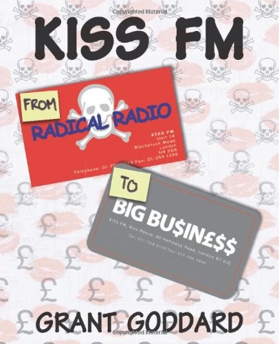 Kiss FM: From Radical Radio to Big Business: The Inside Story of a London Pirate Radio Station's Path to Success