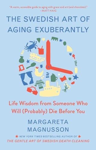 Swedish Art of Aging Exuberantly : Life Wisdom from Someone Who Will (Probably) Die before You