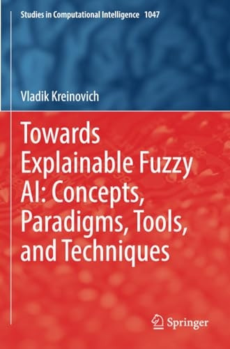 Towards Explainable Fuzzy AI: Concepts, Paradigms, Tools, and Techniques (Studies in Computational Intelligence)