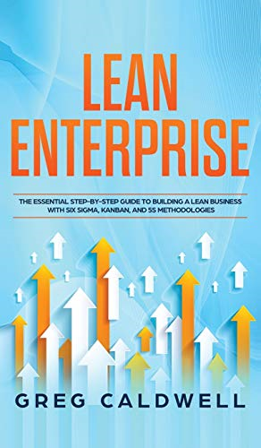 Lean Enterprise: The  Essential Step-by-Step Guide  to Building a Lean  Business with Six Sigma,  Kanban, and 5S  Methodologies (Lean Guides  with Scrum, Sprint, Kanban,  DSDM, XP & Crystal)
