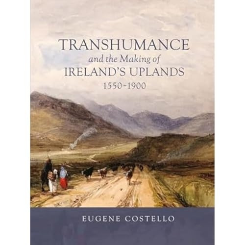 Transhumance and the Making of Ireland's Uplands, 1550-1900 (Garden and Landscape History)