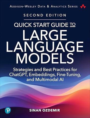 Quick Start Guide to Large  Language Models: Strategies  and Best Practices for  ChatGPT, Embeddings,  Fine-Tuning, and Multimodal  AI (Addison-Wesley Data &  Analytics Series)