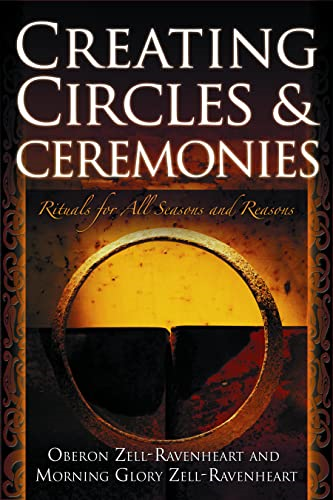 Creating Circles and Ceremonies: Rituals for All Seasons and Reasons