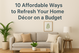 10 Affordable Ways to Refresh Your Home Décor on a Budget
