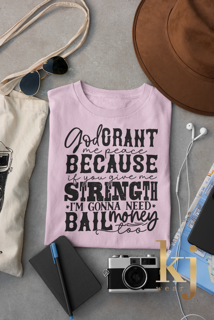 God grant me peace because if you give me strength I'm gonna need bail money shirt