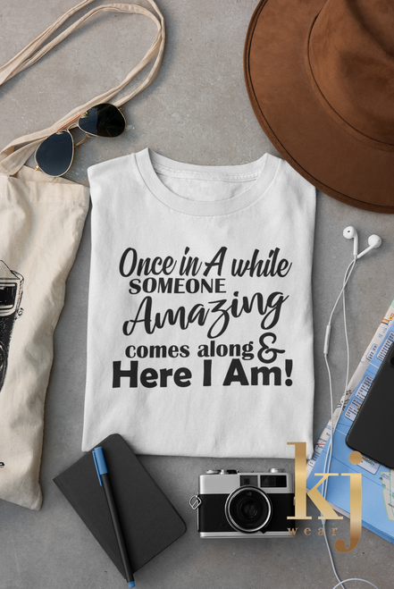 Once in a while someone amazing comes along & here I am shirt