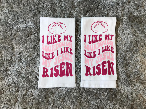 I LIKE MY SOURDOUGH LIKE I LIKE MY JESUS RISEN TEA TOWEL