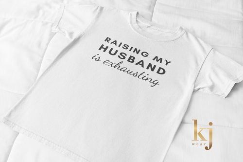 Womens Raising my husband is exhausting shirt