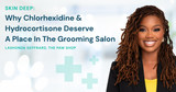 SKIN DEEP: Why Chlorhexidine & Hydrocortisone Deserve  A Place In The Grooming Salon