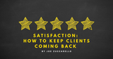 Satisfaction: How to Keep Clients Coming Back