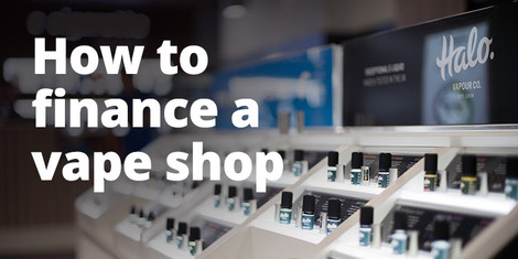 How to Finance a Vape Shop