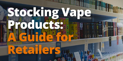 Stocking Vape Products - A Guide for Retailers 