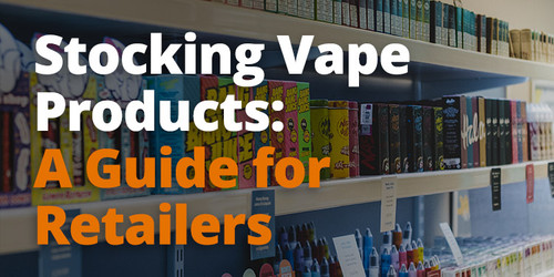 Stocking Vape Products - A Guide for Retailers 