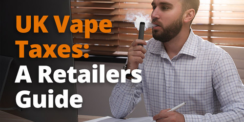 UK Vape Taxes: A Retailers Guide