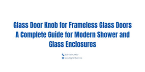 Glass Door Knob for Frameless Glass Doors - A Complete Guide for Modern Shower and Glass Enclosures