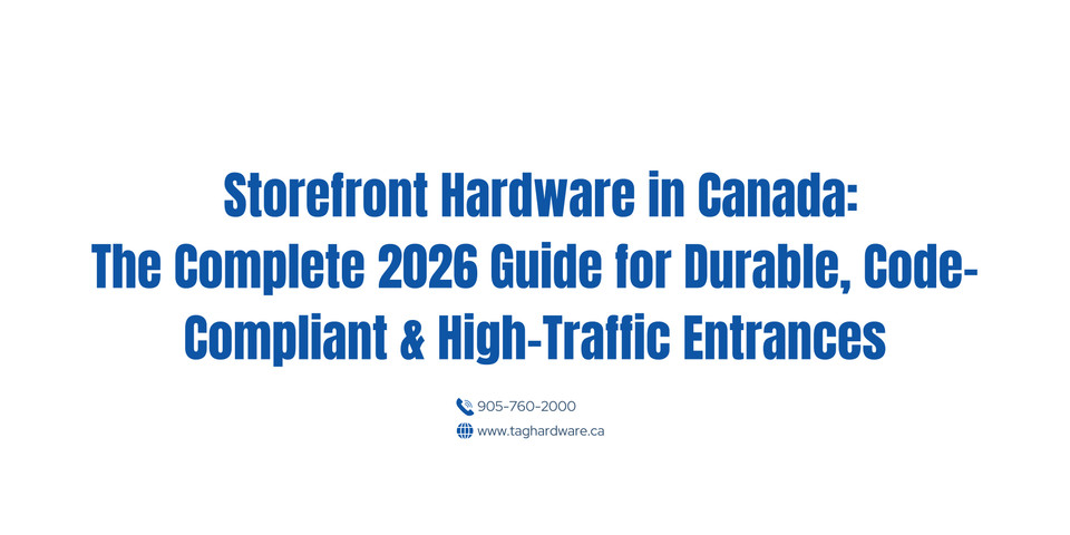 Storefront Hardware in Canada: The Complete 2026 Guide for Durable, Code-Compliant & High-Traffic Entrances