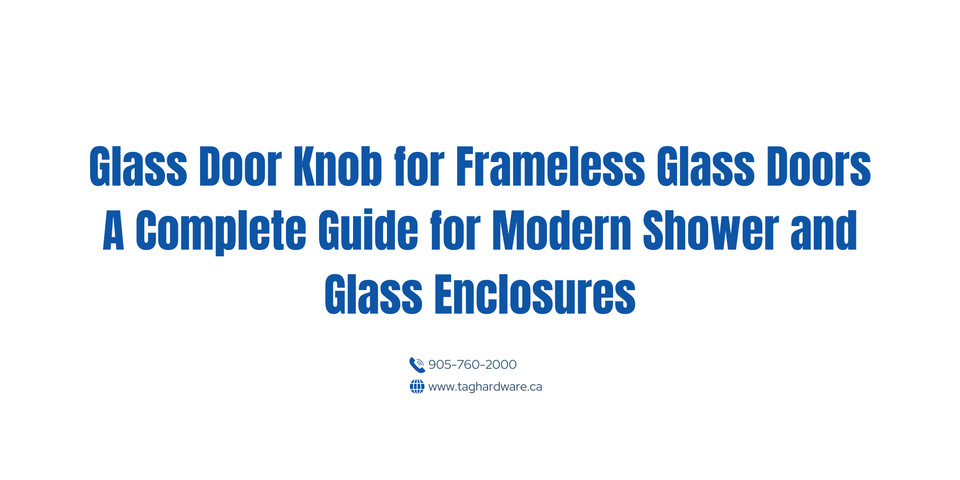 Glass Door Knob for Frameless Glass Doors - A Complete Guide for Modern Shower and Glass Enclosures