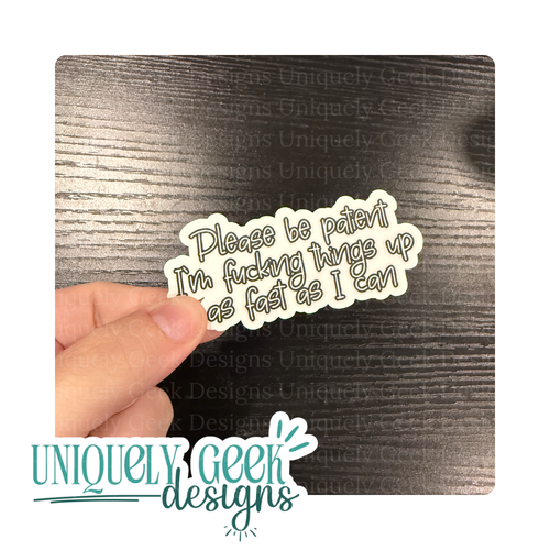 Please Be Patient I'm Fucking Things Up As Fast as I Can Sticker