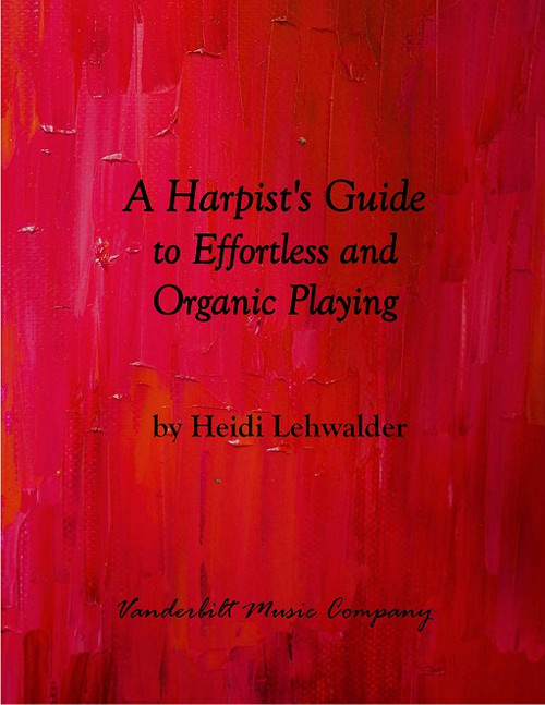 Lehwalder, Heidi:  A Harpist's Guide to Effortless and Organic Playing Lehwalder, Heidi:  A Harpist's Guide to Effortless and Organic Playing