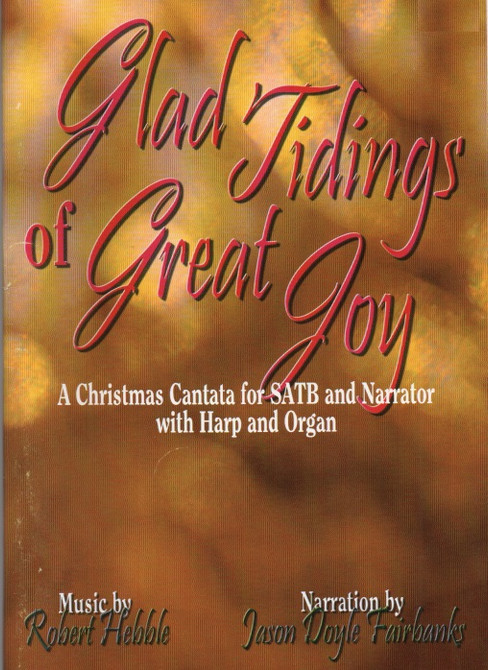 Hebble: Glad Tidings of Great Joy, A Christmas Cantata for SATB and Narrator with Harp and Organ