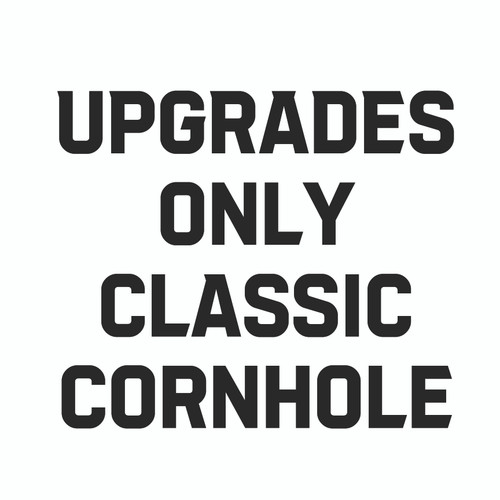 Upgrades Only For Classic Cornhole Boards