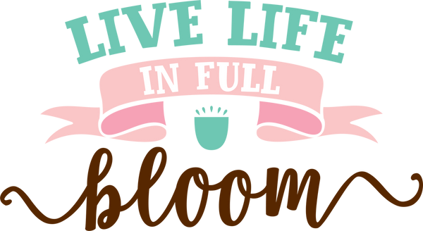 Live Life in Full Bloom #2 SVG Cut File