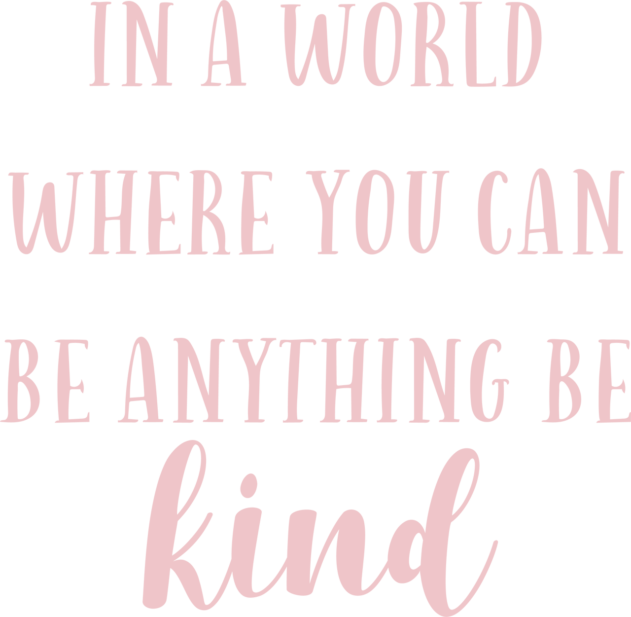 In A World Where You Can Be Anything Be Kind SVG Cut File