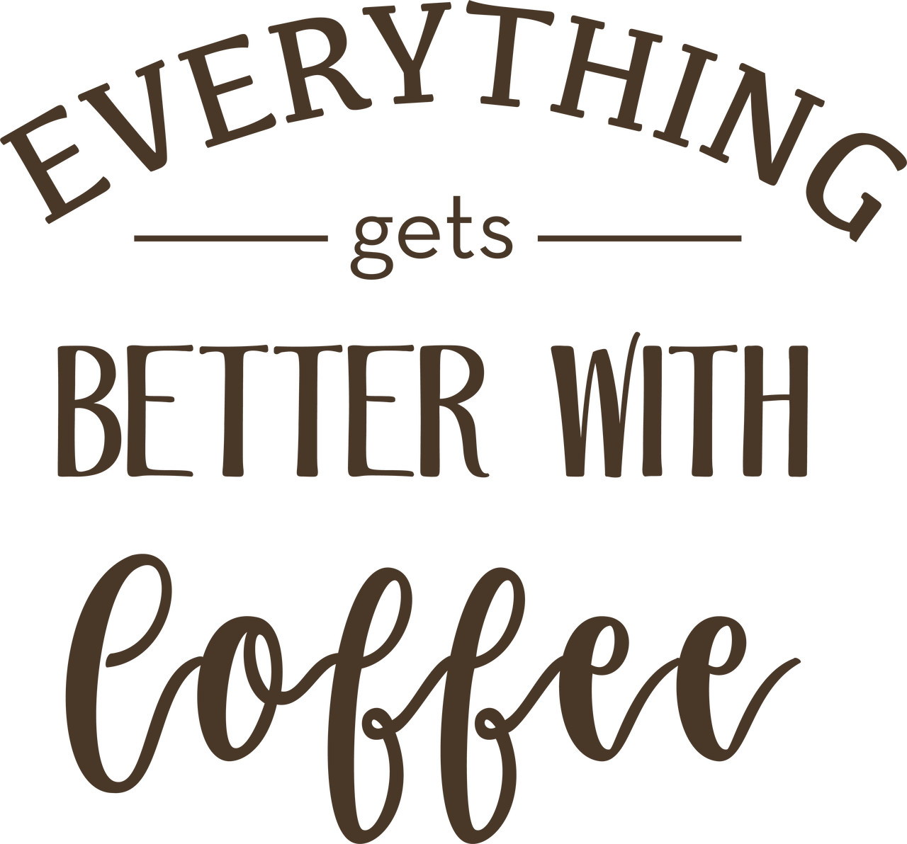 Everything Gets Better With Coffee SVG Cut File - Snap ...