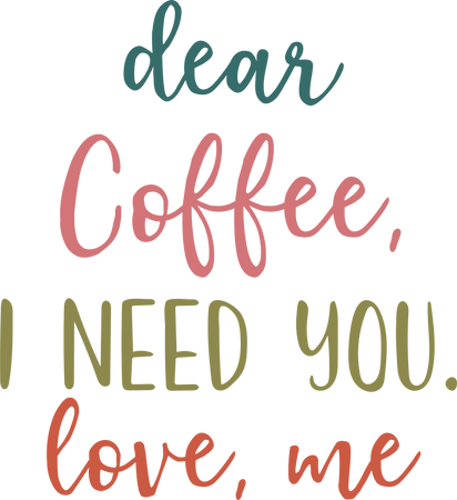 Dear Coffee, I Need You. Love, Me SVG Cut File - Snap Click Supply Co.