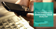 Online Health Supplements: Is Technostress Affecting Your Health?