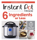 Instant Pot Miracle 6 Ingredients or Less: 100 No-Fuss Recipes for Easy Meals Every Day Instant Pot Miracle 6 Ingredients or Less: 100 No-Fuss Recipes for Easy Meals Every Day