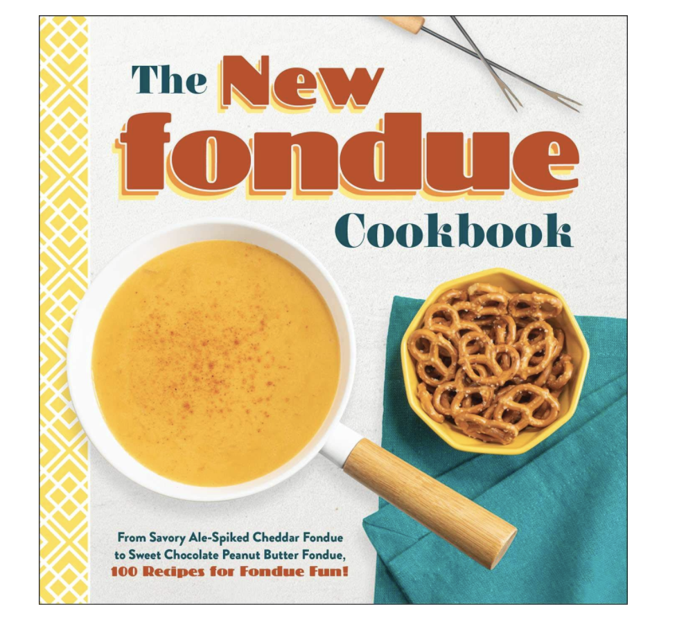 OCTOBER: The New Fondue Cookbook: From Savory Ale-Spiked Cheddar to Sweet Chocolate Peanut Butter Fondue