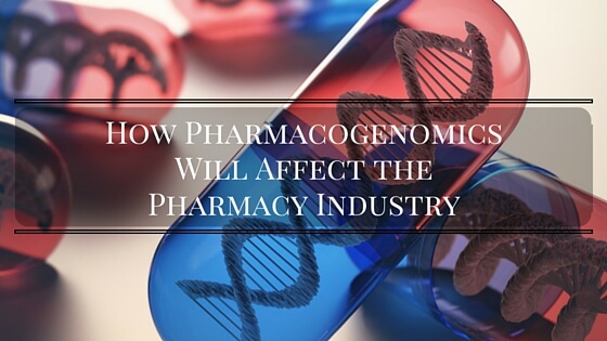 How Pharmacogenomics Will Affect The Pharmacy Industry