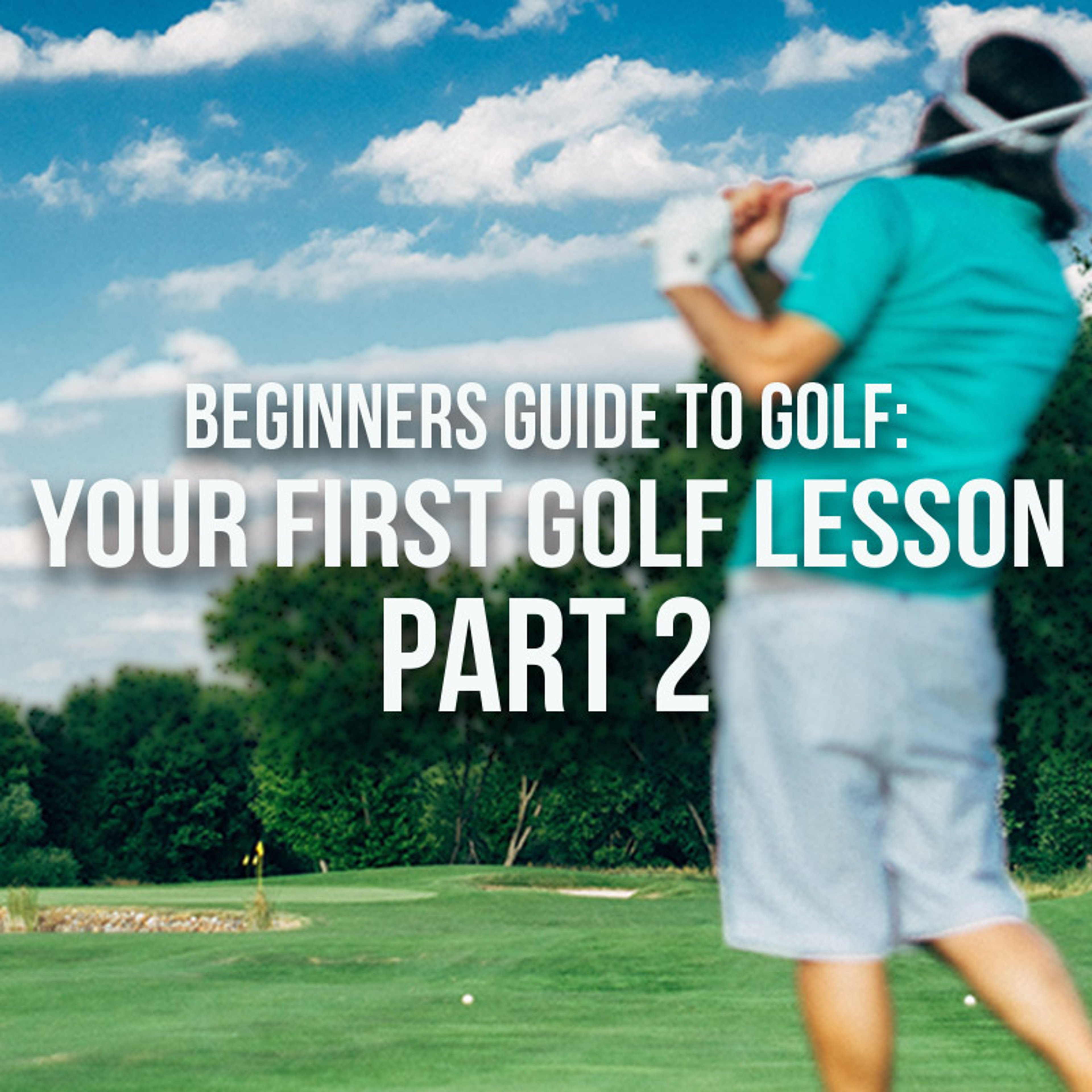 Beginners Guide to Golf: Your First Golf Lesson - Part 2