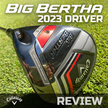 Callaway BIG BERTHA Driver 2023 - Review