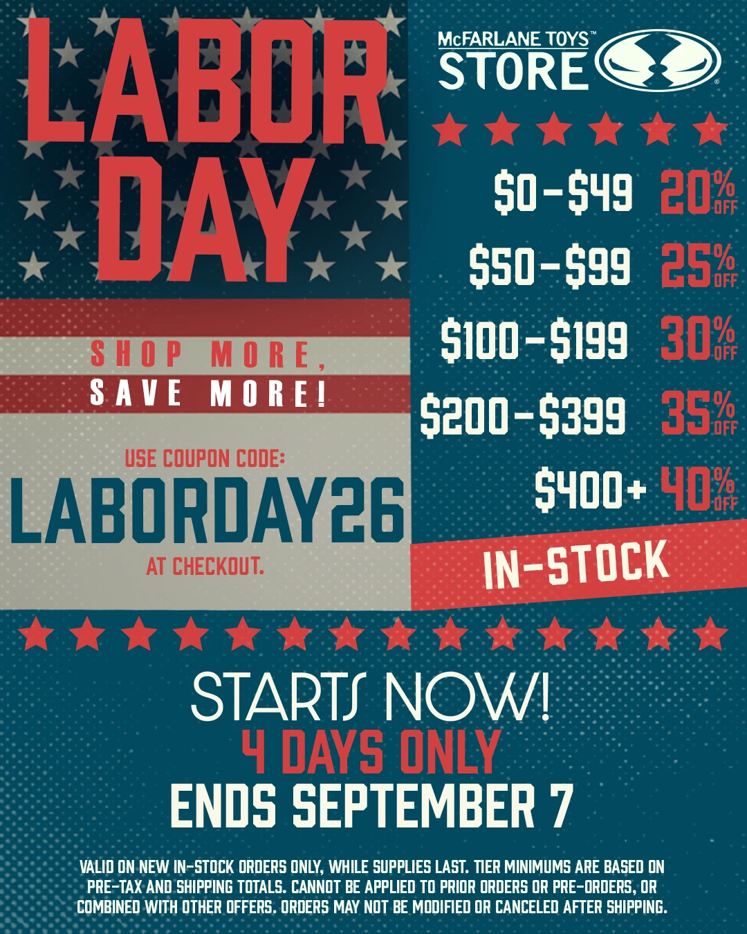 Labor Day Sale! Spend More to Save More! Shop the Labor Day Sale! Use coupon code: LABORDAY26 to get up to 40% OFF a new In-Stock order! (Button) Shop Sale!